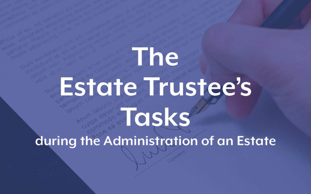 The Estate Trustee’s tasks during the Administration of an Estate